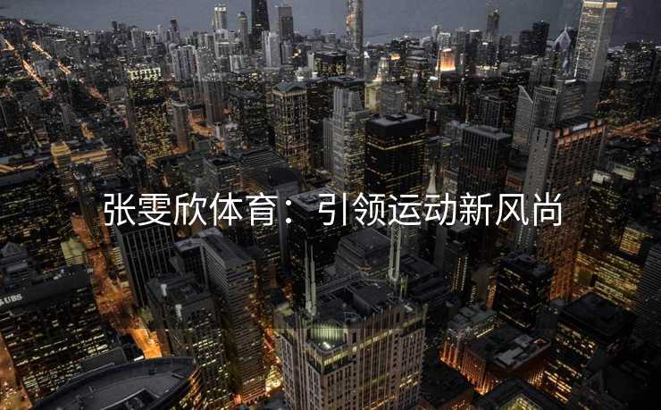张雯欣体育：引领运动新风尚