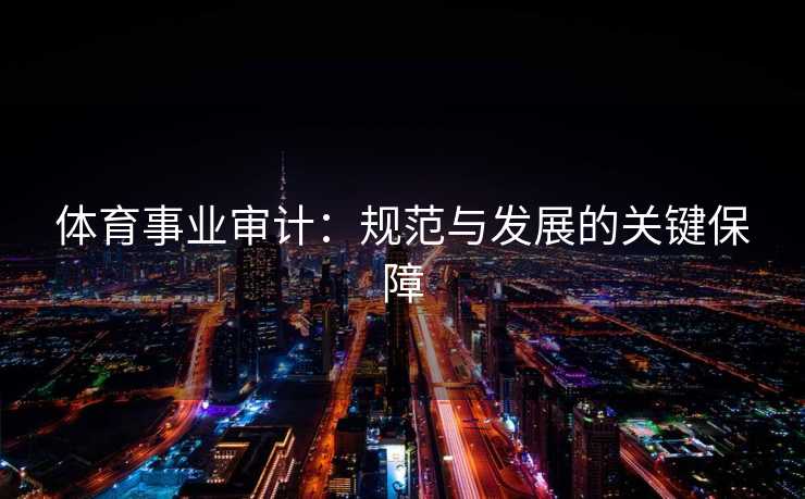 体育事业审计：规范与发展的关键保障