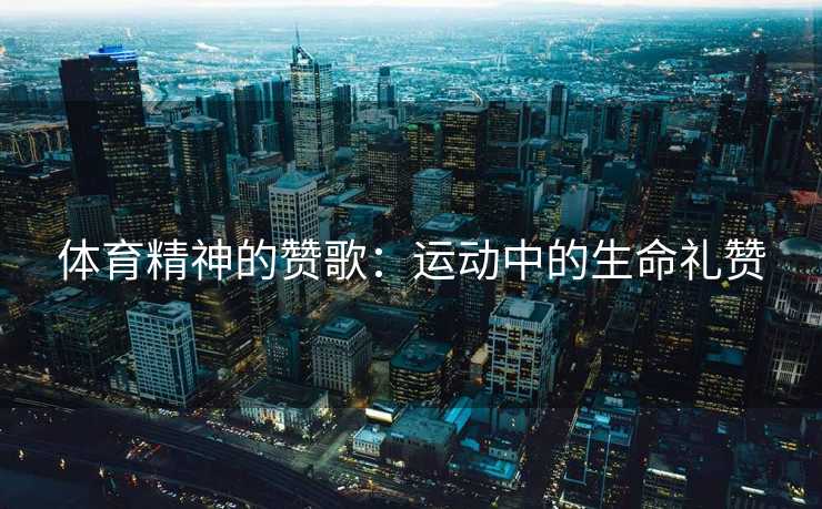 体育精神的赞歌：运动中的生命礼赞