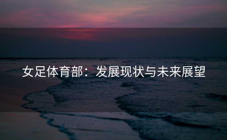 女足体育部：发展现状与未来展望