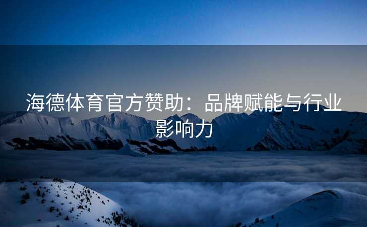 海德体育官方赞助：品牌赋能与行业影响力