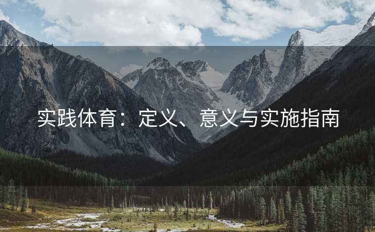 实践体育：定义、意义与实施指南