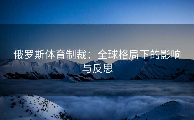 俄罗斯体育制裁：全球格局下的影响与反思
