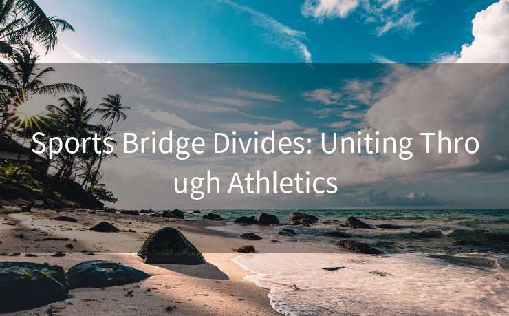 Sports Bridge Divides: Uniting Through Athletics Sports Bridge Divides: Uniting Through Athletics
